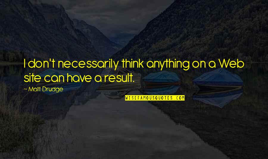 Infarto Agudo Quotes By Matt Drudge: I don't necessarily think anything on a Web