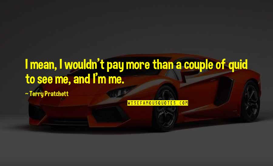 Infatigable Significado Quotes By Terry Pratchett: I mean, I wouldn't pay more than a Infatigable Significado Quotes By Terry Pratchett: I mean, I wouldn't pay more than a