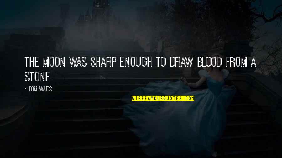Infatigable Translation Quotes By Tom Waits: The moon was sharp enough to draw blood