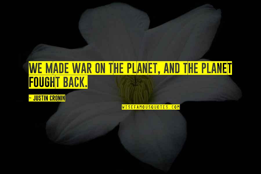 Infatti In Inglese Quotes By Justin Cronin: We made war on the planet, and the Infatti In Inglese Quotes By Justin Cronin: We made war on the planet, and the