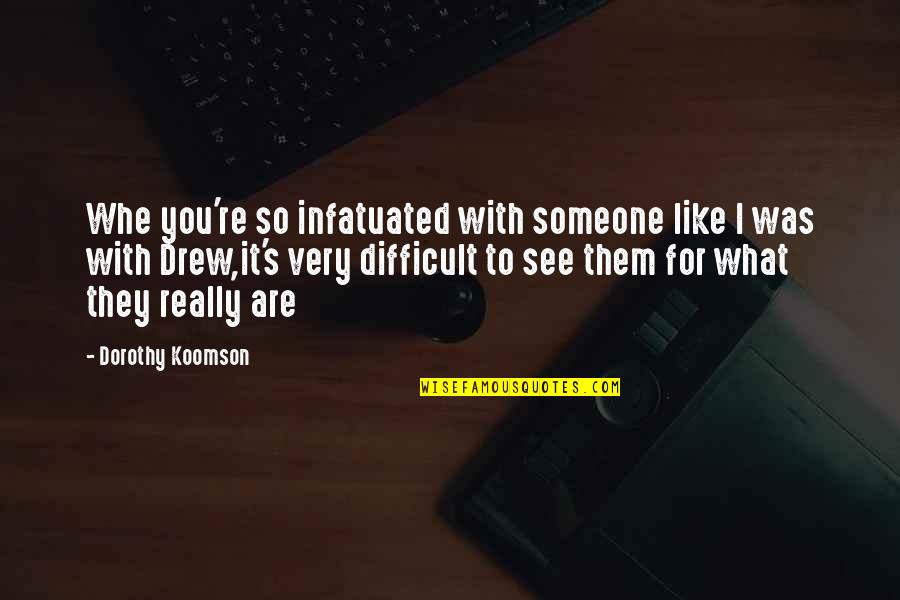 Infatuated And Love Quotes By Dorothy Koomson: Whe you're so infatuated with someone like I
