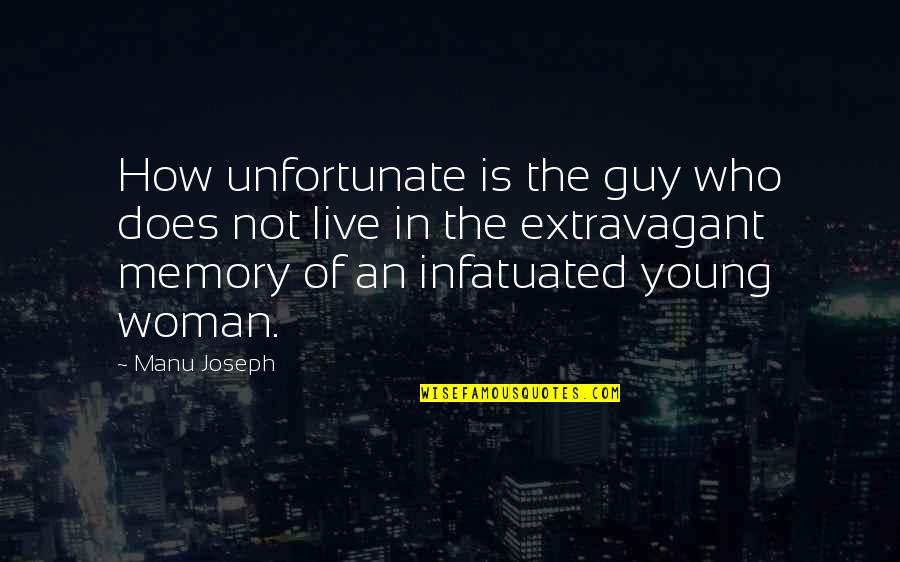Infatuated And Love Quotes By Manu Joseph: How unfortunate is the guy who does not