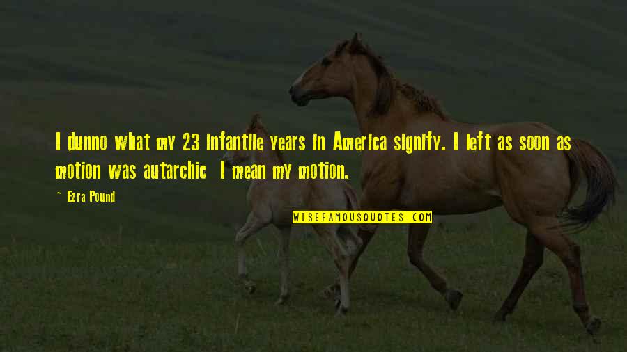 Infatuated Def Quotes By Ezra Pound: I dunno what my 23 infantile years in Infatuated Def Quotes By Ezra Pound: I dunno what my 23 infantile years in