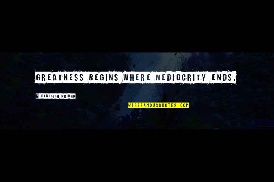 Infatuated Lyrics Quotes By Debasish Mridha: Greatness begins where mediocrity ends. Infatuated Lyrics Quotes By Debasish Mridha: Greatness begins where mediocrity ends.