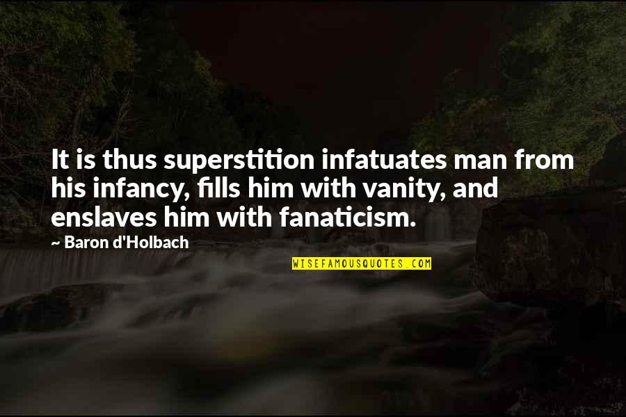 Infatuates Quotes By Baron D'Holbach: It is thus superstition infatuates man from his Infatuates Quotes By Baron D'Holbach: It is thus superstition infatuates man from his