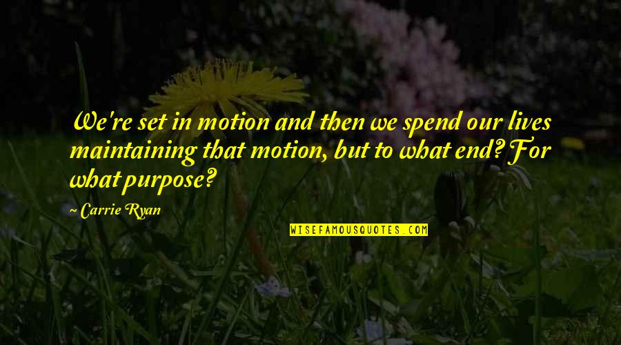 Infatuatingly Quotes By Carrie Ryan: We're set in motion and then we spend Infatuatingly Quotes By Carrie Ryan: We're set in motion and then we spend