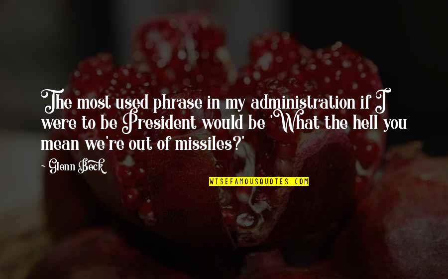 Infatuatingly Quotes By Glenn Beck: The most used phrase in my administration if Infatuatingly Quotes By Glenn Beck: The most used phrase in my administration if