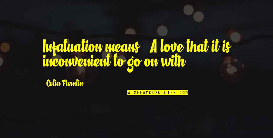 Infatuation And Love Quotes By Celia Fremlin: Infatuation means, 'A love that it is inconvenient