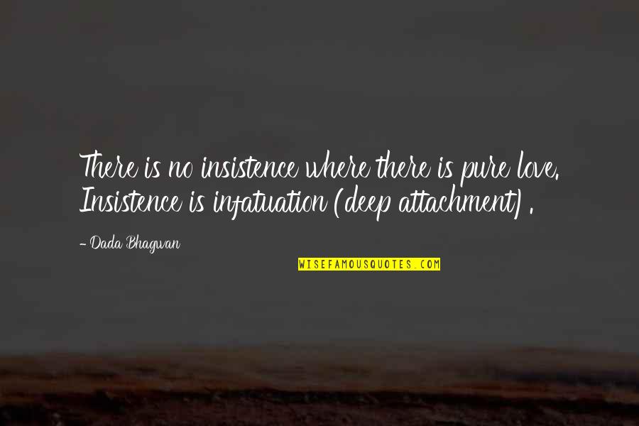 Infatuation And Love Quotes By Dada Bhagwan: There is no insistence where there is pure