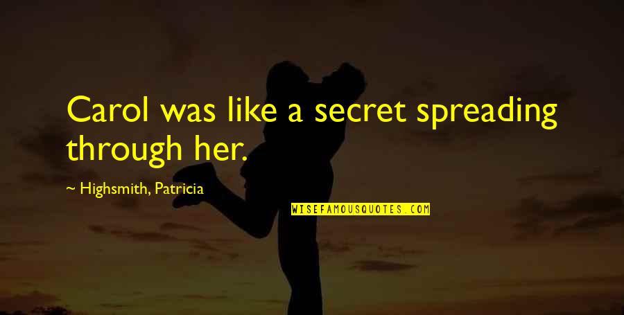 Infatuation And Love Quotes By Highsmith, Patricia: Carol was like a secret spreading through her.