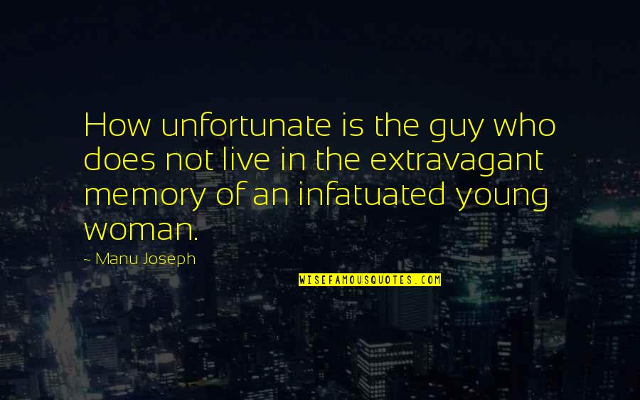 Infatuation And Love Quotes By Manu Joseph: How unfortunate is the guy who does not
