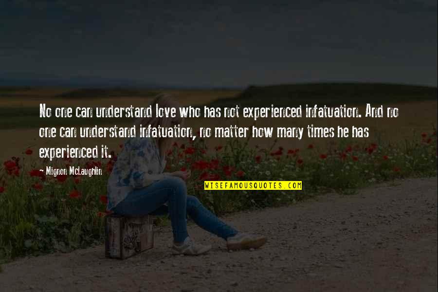 Infatuation And Love Quotes By Mignon McLaughlin: No one can understand love who has not