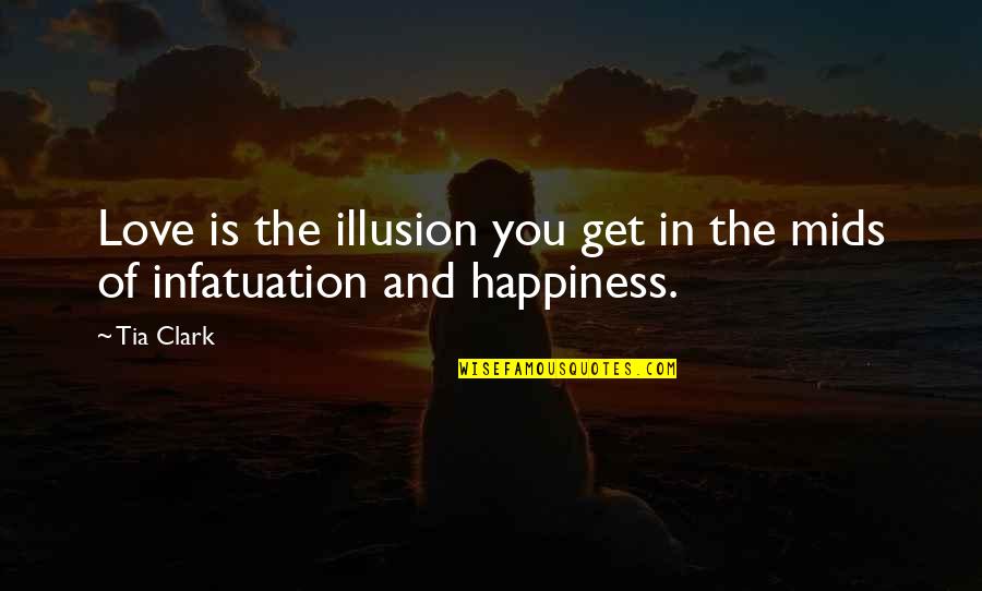 Infatuation And Love Quotes By Tia Clark: Love is the illusion you get in the