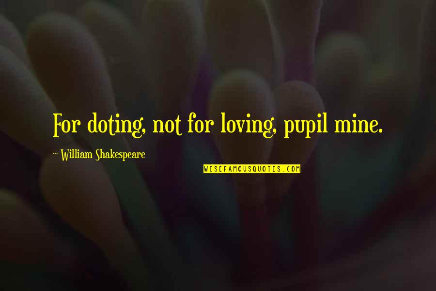Infatuation And Love Quotes By William Shakespeare: For doting, not for loving, pupil mine.