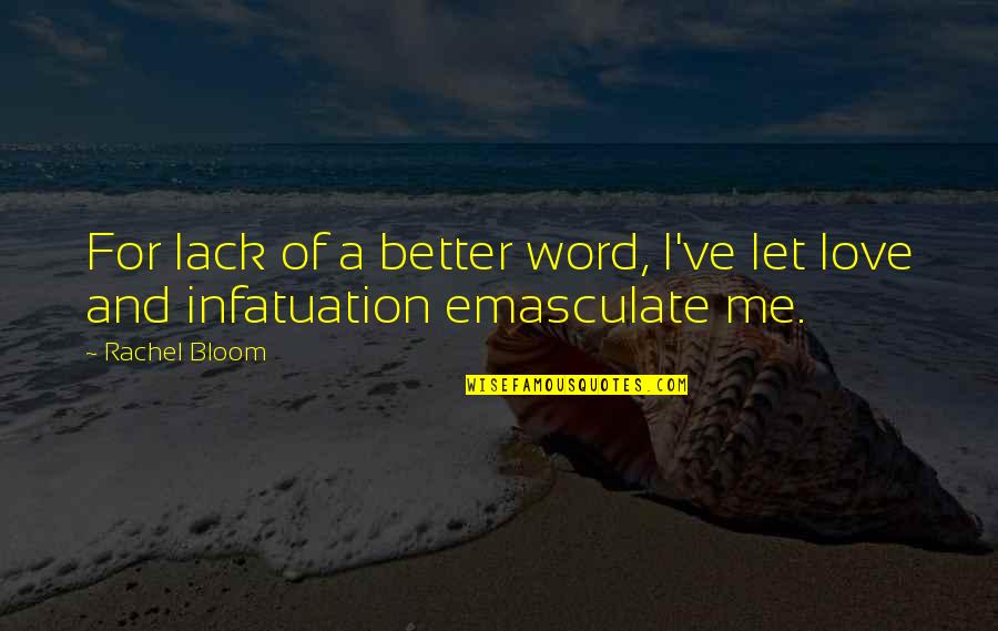 Infatuation Vs Love Quotes By Rachel Bloom: For lack of a better word, I've let