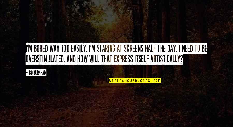 Infaz Hesaplama Quotes By Bo Burnham: I'm bored way too easily. I'm staring at