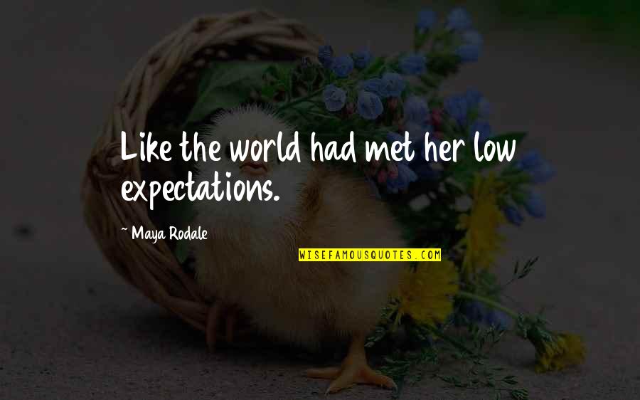 Infeasible Def Quotes By Maya Rodale: Like the world had met her low expectations. Infeasible Def Quotes By Maya Rodale: Like the world had met her low expectations.