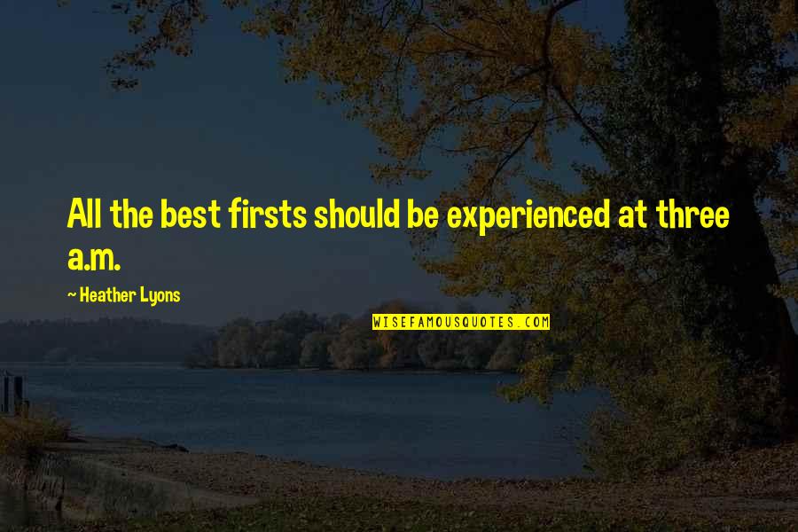 Infecciones En Quotes By Heather Lyons: All the best firsts should be experienced at