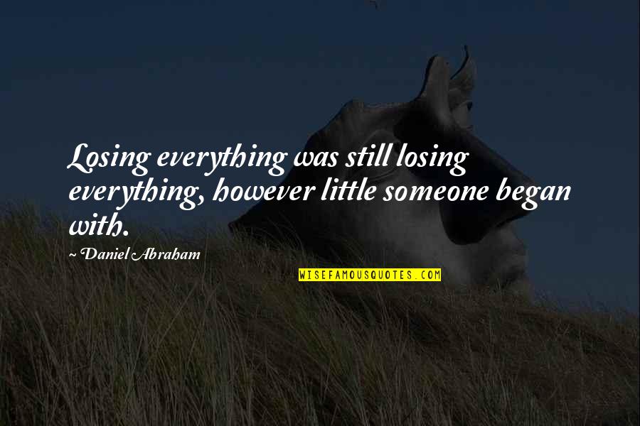 Infecciones Respiratorias Quotes By Daniel Abraham: Losing everything was still losing everything, however little