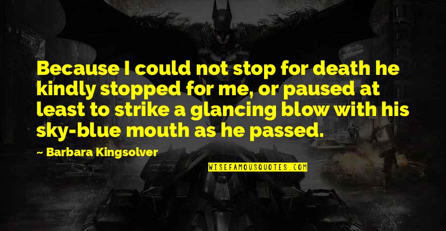 Infecondite Quotes By Barbara Kingsolver: Because I could not stop for death he Infecondite Quotes By Barbara Kingsolver: Because I could not stop for death he