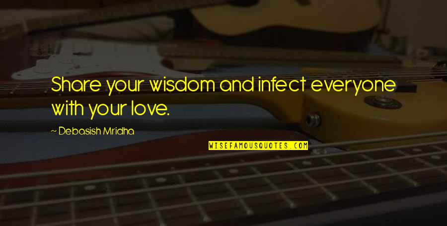 Infect Everyone Quotes By Debasish Mridha: Share your wisdom and infect everyone with your