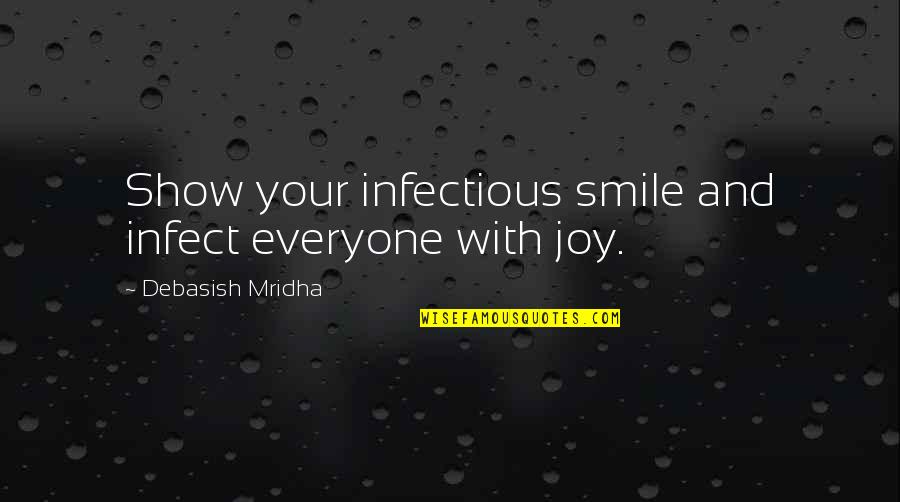 Infect Everyone Quotes By Debasish Mridha: Show your infectious smile and infect everyone with