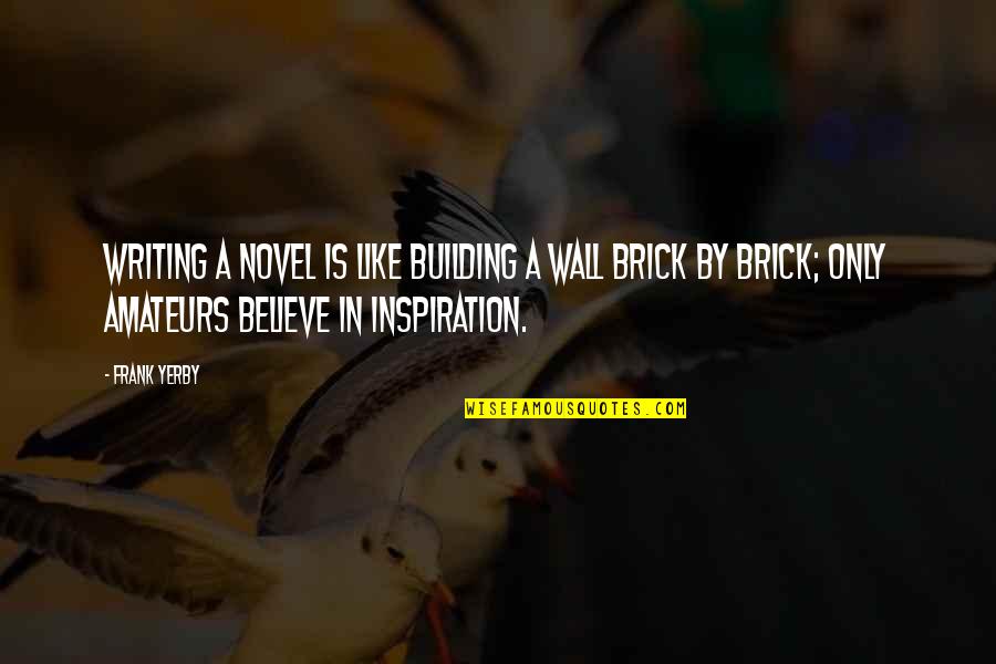 Infect Everyone Quotes By Frank Yerby: Writing a novel is like building a wall