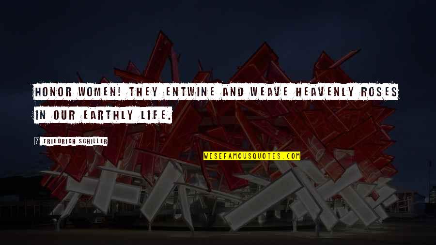 Infect Everyone With A Smile Quotes By Friedrich Schiller: Honor women! they entwine and weave heavenly roses Infect Everyone With A Smile Quotes By Friedrich Schiller: Honor women! they entwine and weave heavenly roses