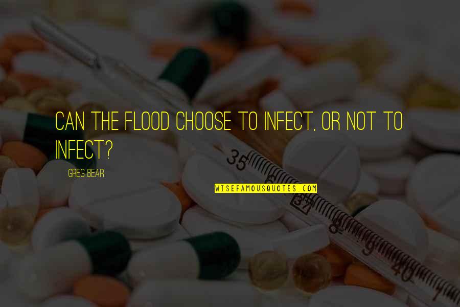 Infect Quotes By Greg Bear: Can the Flood choose to infect, or not