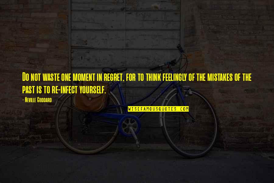 Infect Quotes By Neville Goddard: Do not waste one moment in regret, for