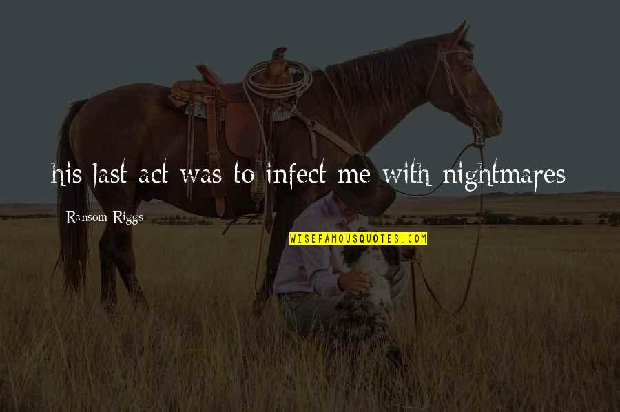 Infect Quotes By Ransom Riggs: his last act was to infect me with