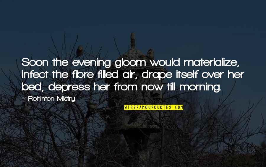 Infect Quotes By Rohinton Mistry: Soon the evening gloom would materialize, infect the