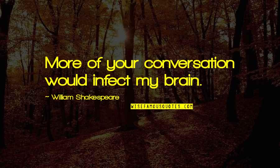 Infect Quotes By William Shakespeare: More of your conversation would infect my brain.