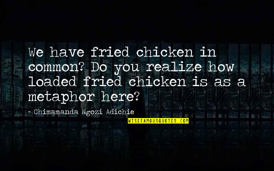 Infectar Significado Quotes By Chimamanda Ngozi Adichie: We have fried chicken in common? Do you