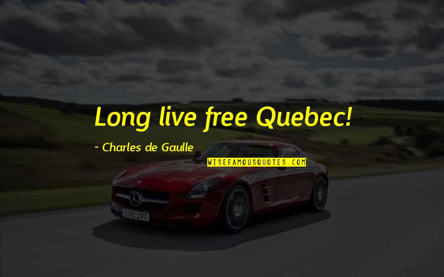 Infectat Dex Quotes By Charles De Gaulle: Long live free Quebec! Infectat Dex Quotes By Charles De Gaulle: Long live free Quebec!