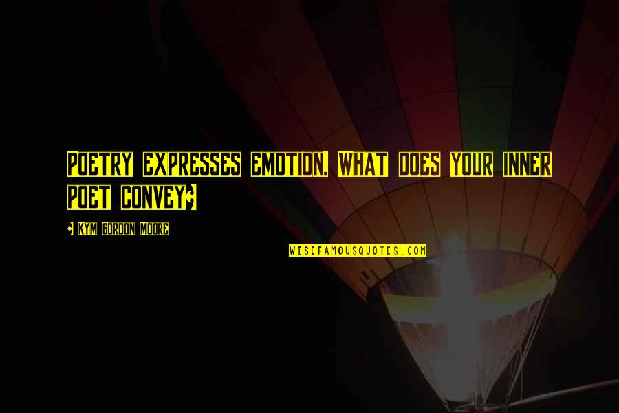Infectat Dex Quotes By Kym Gordon Moore: Poetry expresses emotion. What does your inner poet