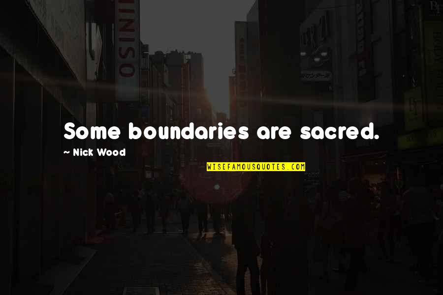 Infectat Dex Quotes By Nick Wood: Some boundaries are sacred.