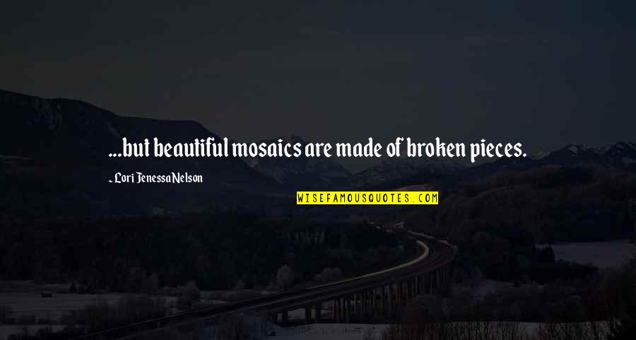 Infectatious Quotes By Lori Jenessa Nelson: ...but beautiful mosaics are made of broken pieces.