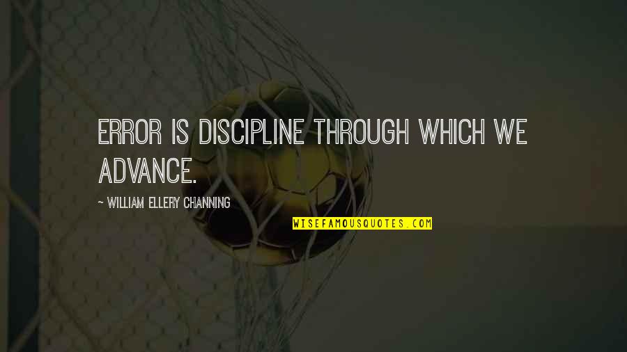 Infectatious Quotes By William Ellery Channing: Error is discipline through which we advance. Infectatious Quotes By William Ellery Channing: Error is discipline through which we advance.
