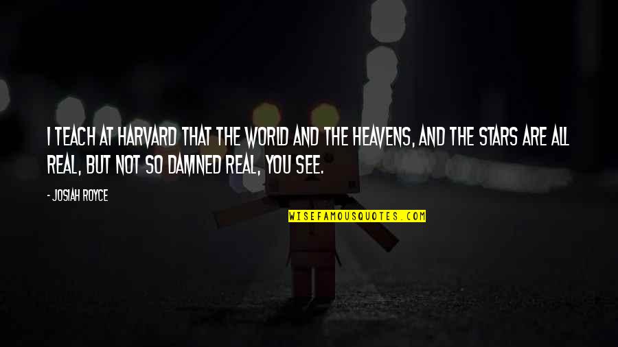Infected Mushroom Quotes By Josiah Royce: I teach at Harvard that the world and Infected Mushroom Quotes By Josiah Royce: I teach at Harvard that the world and