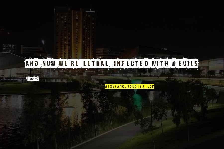 Infected Quotes By Jay-Z: And now we're lethal, infected with D'Evils