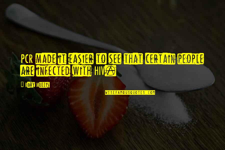 Infected Quotes By Kary Mullis: PCR made it easier to see that certain