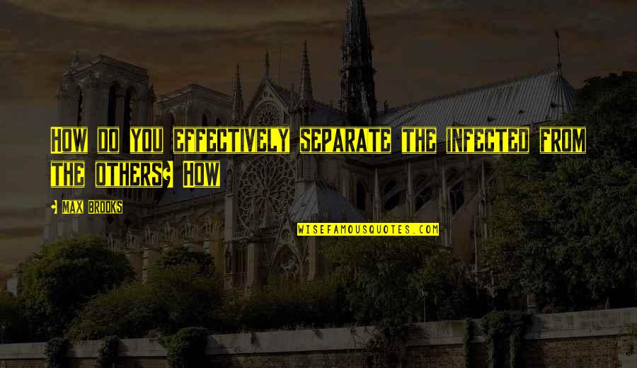 Infected Quotes By Max Brooks: How do you effectively separate the infected from