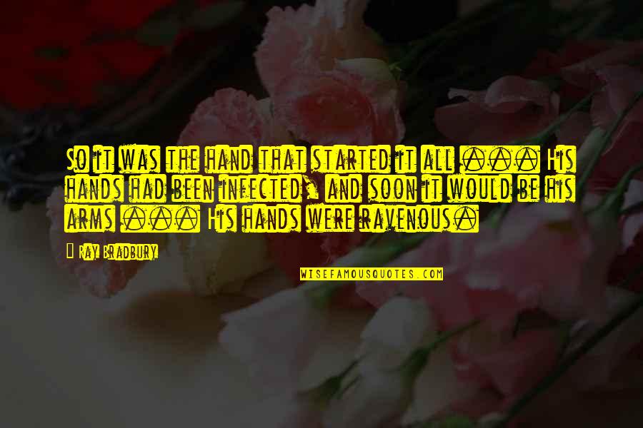 Infected Quotes By Ray Bradbury: So it was the hand that started it