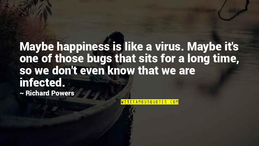 Infected Quotes By Richard Powers: Maybe happiness is like a virus. Maybe it's