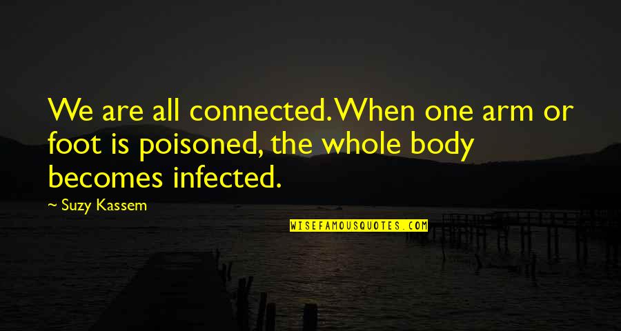 Infected Quotes By Suzy Kassem: We are all connected. When one arm or