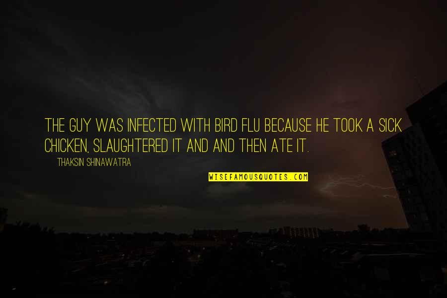 Infected Quotes By Thaksin Shinawatra: The guy was infected with bird flu because