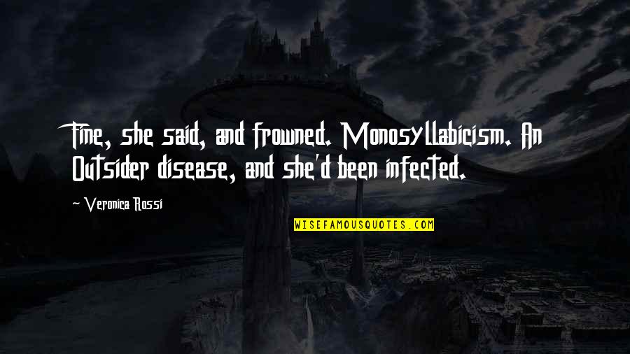 Infected Quotes By Veronica Rossi: Fine, she said, and frowned. Monosyllabicism. An Outsider