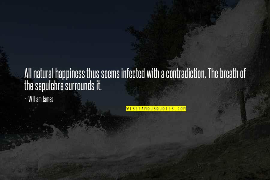 Infected Quotes By William James: All natural happiness thus seems infected with a