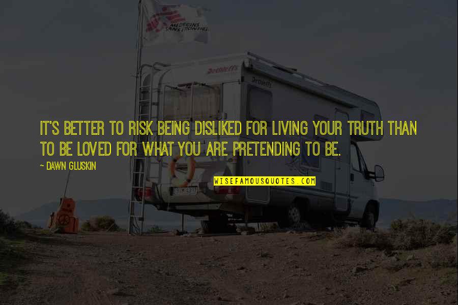 Infected With Love Quotes By Dawn Gluskin: It's better to risk being disliked for living